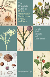 Image for The Complete Guide to Edible Wild Plants, Mushrooms, Fruits, and Nuts: How to Find, Identify, and Cook Them