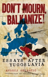 Image for Don't Mourn, Balkanize! Essays After Yugoslavia